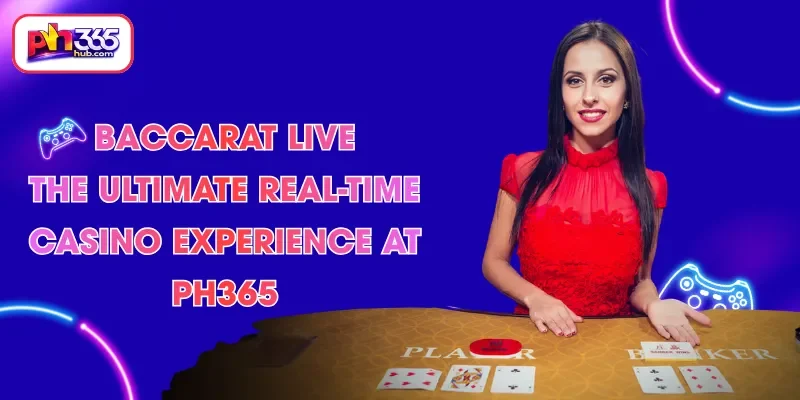 baccarat-live-the-ultimate-real-time-casino-experience-at-ph365