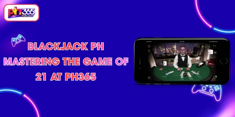 blackjack-ph-mastering-the-game-of-21-at-ph365