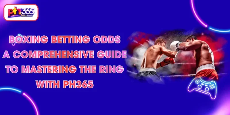 boxing-betting-odds-a-comprehensive-guide-to-mastering-the-ring-with-ph365