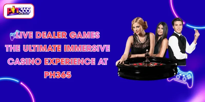live-dealer-games-the-ultimate-immersive-casino-experience-at-ph365